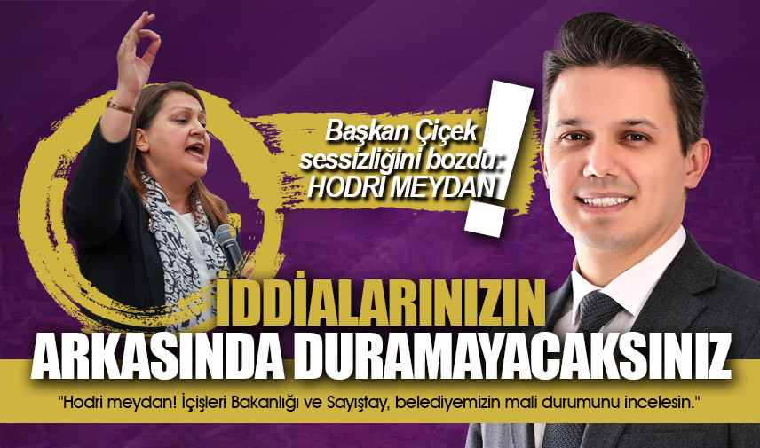 Çiçek: İddialarınızın arkasında duramayacaksınız