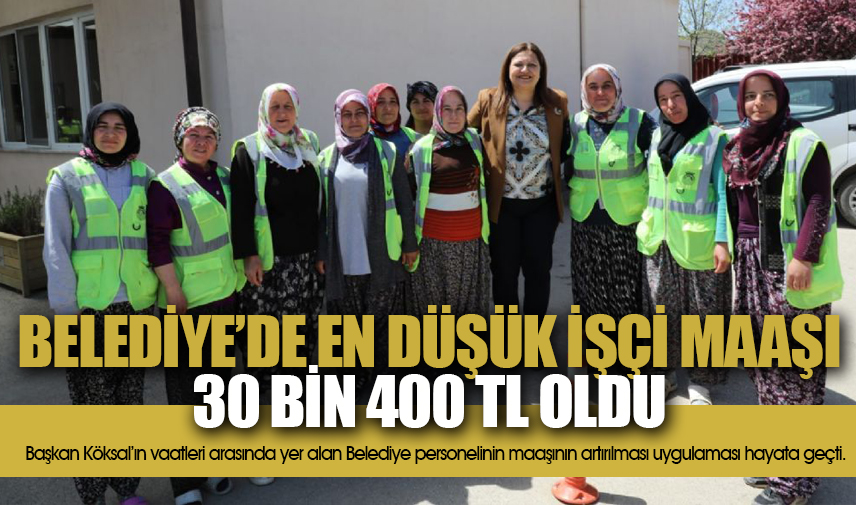 Belediye’de en düşük işçi maaşı 30 bin 400 tl oldu