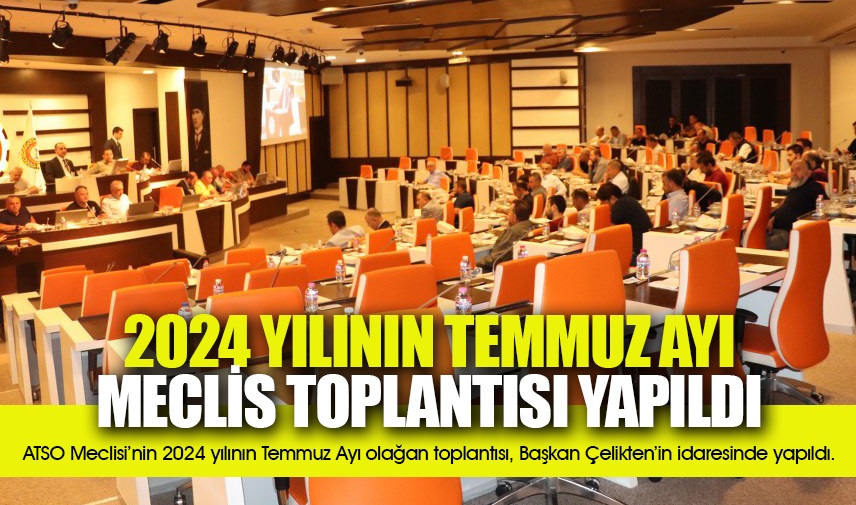 ATSO’da 2024 yılının Temmuz ayı meclis toplantısı yapıldı